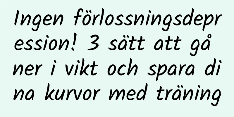 Ingen förlossningsdepression! 3 sätt att gå ner i vikt och spara dina kurvor med träning