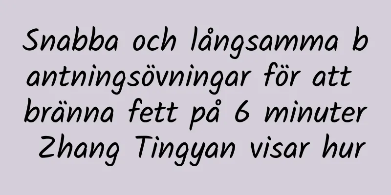 Snabba och långsamma bantningsövningar för att bränna fett på 6 minuter Zhang Tingyan visar hur