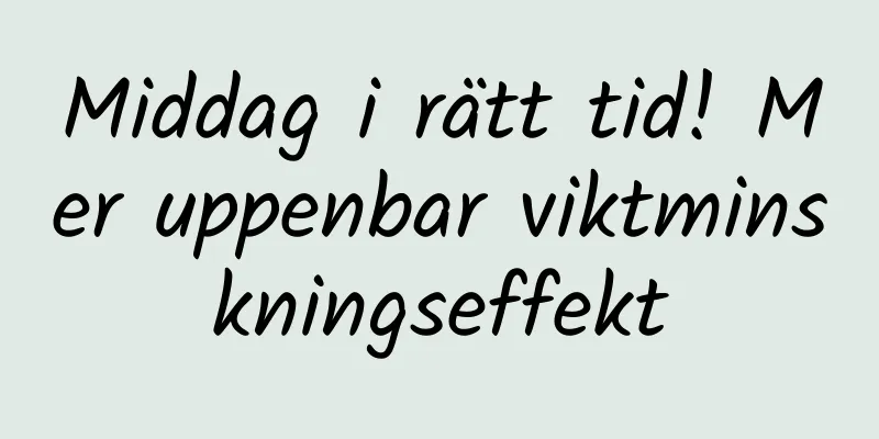 Middag i rätt tid! Mer uppenbar viktminskningseffekt
