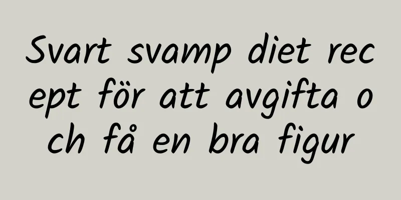 Svart svamp diet recept för att avgifta och få en bra figur