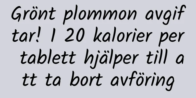 Grönt plommon avgiftar! 1 20 kalorier per tablett hjälper till att ta bort avföring