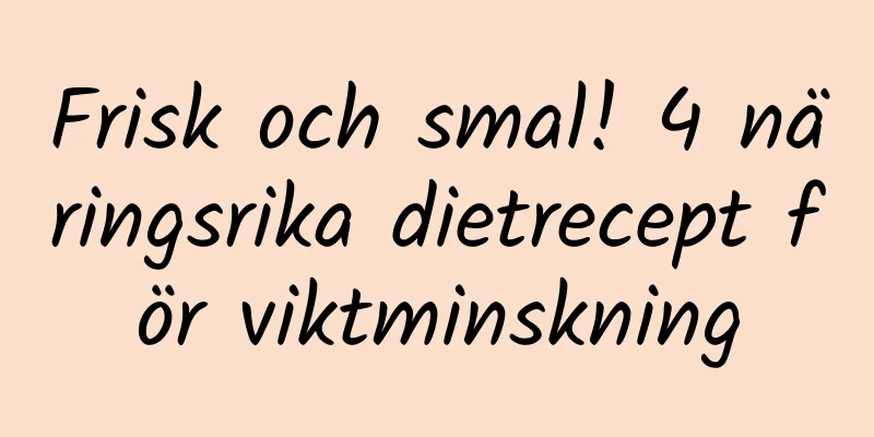 Frisk och smal! 4 näringsrika dietrecept för viktminskning