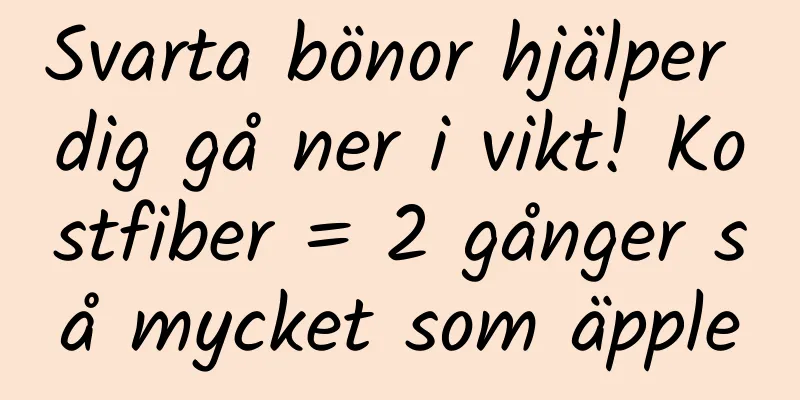 Svarta bönor hjälper dig gå ner i vikt! Kostfiber = 2 gånger så mycket som äpple