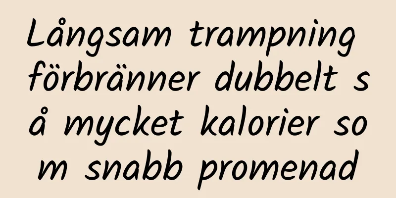 Långsam trampning förbränner dubbelt så mycket kalorier som snabb promenad