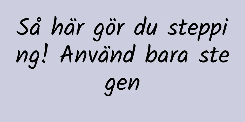 Så här gör du stepping! Använd bara stegen