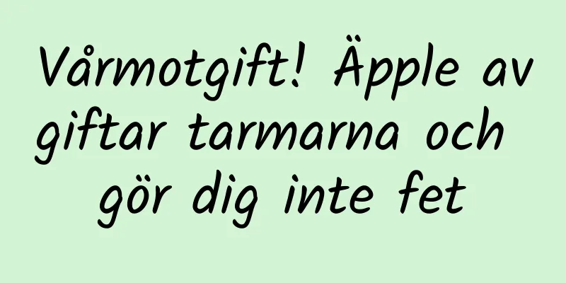 Vårmotgift! Äpple avgiftar tarmarna och gör dig inte fet