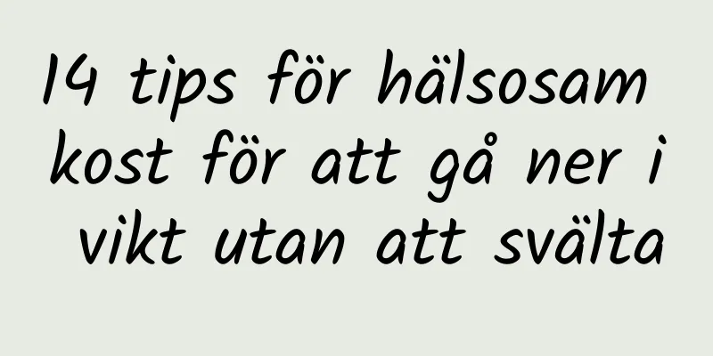 14 tips för hälsosam kost för att gå ner i vikt utan att svälta