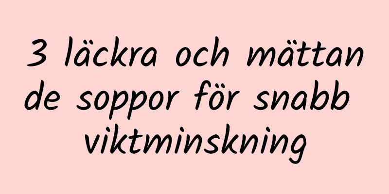 3 läckra och mättande soppor för snabb viktminskning