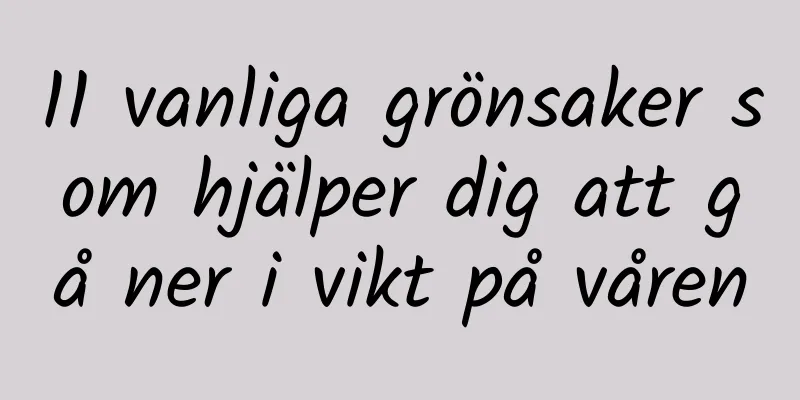 11 vanliga grönsaker som hjälper dig att gå ner i vikt på våren