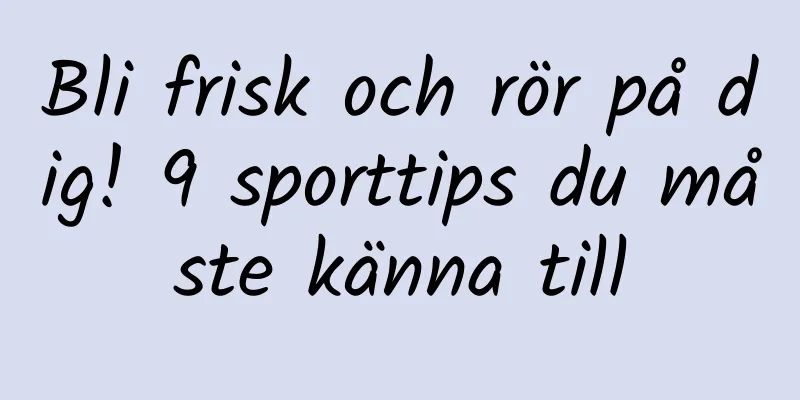 Bli frisk och rör på dig! 9 sporttips du måste känna till