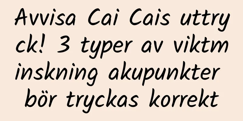 Avvisa Cai Cais uttryck! 3 typer av viktminskning akupunkter bör tryckas korrekt