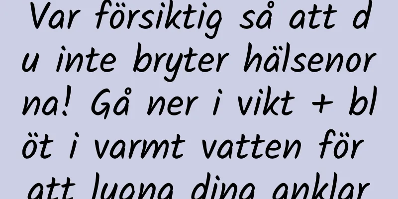 Var försiktig så att du inte bryter hälsenorna! Gå ner i vikt + blöt i varmt vatten för att lugna dina anklar