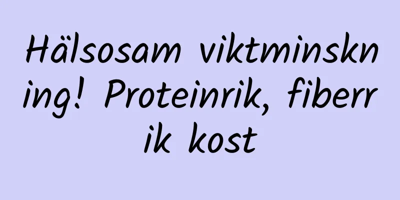 Hälsosam viktminskning! Proteinrik, fiberrik kost