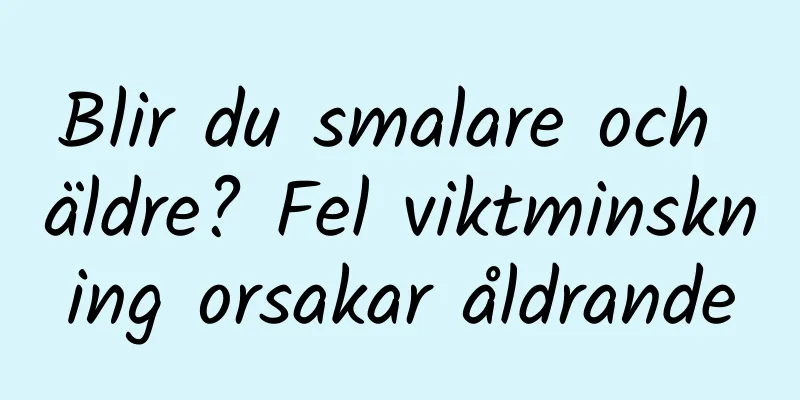 Blir du smalare och äldre? Fel viktminskning orsakar åldrande