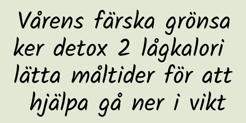 Vårens färska grönsaker detox 2 lågkalori lätta måltider för att hjälpa gå ner i vikt
