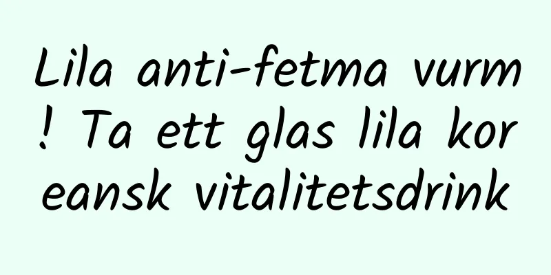 Lila anti-fetma vurm! Ta ett glas lila koreansk vitalitetsdrink