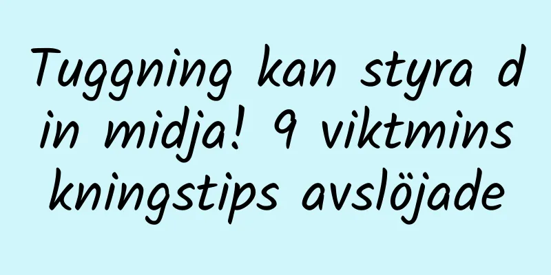 Tuggning kan styra din midja! 9 viktminskningstips avslöjade