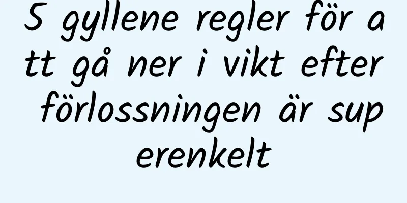 5 gyllene regler för att gå ner i vikt efter förlossningen är superenkelt