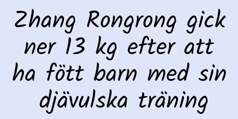 Zhang Rongrong gick ner 13 kg efter att ha fött barn med sin djävulska träning