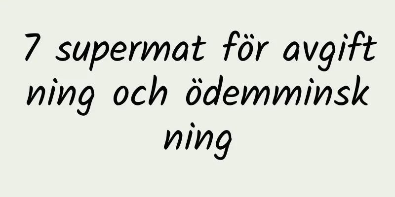 7 supermat för avgiftning och ödemminskning