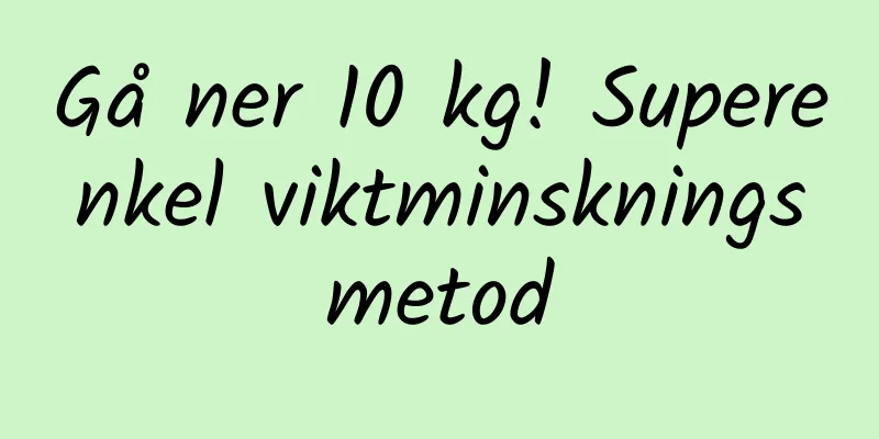 Gå ner 10 kg! Superenkel viktminskningsmetod