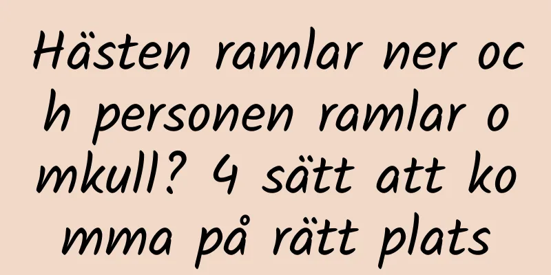 Hästen ramlar ner och personen ramlar omkull? 4 sätt att komma på rätt plats