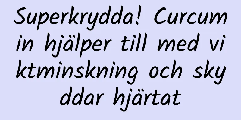 Superkrydda! Curcumin hjälper till med viktminskning och skyddar hjärtat