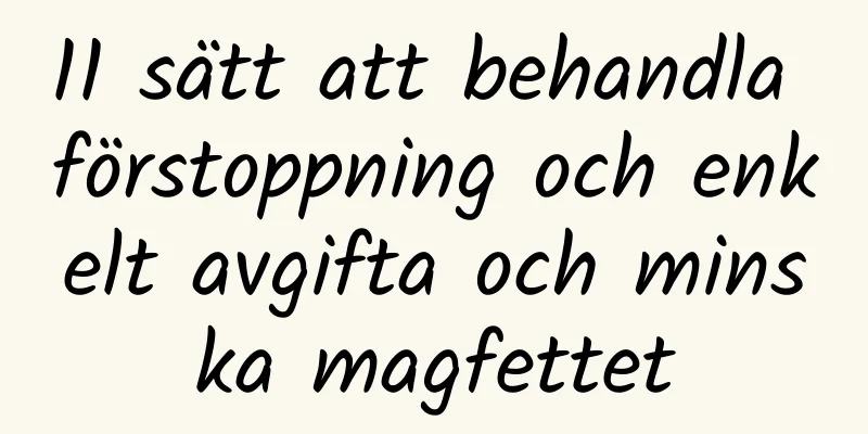 11 sätt att behandla förstoppning och enkelt avgifta och minska magfettet