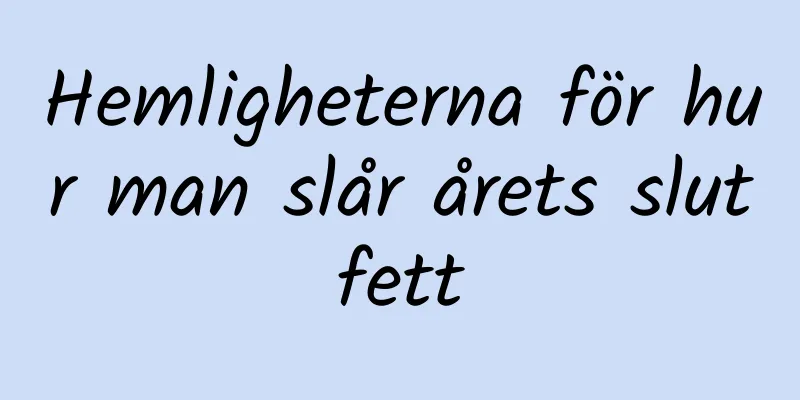 Hemligheterna för hur man slår årets slutfett
