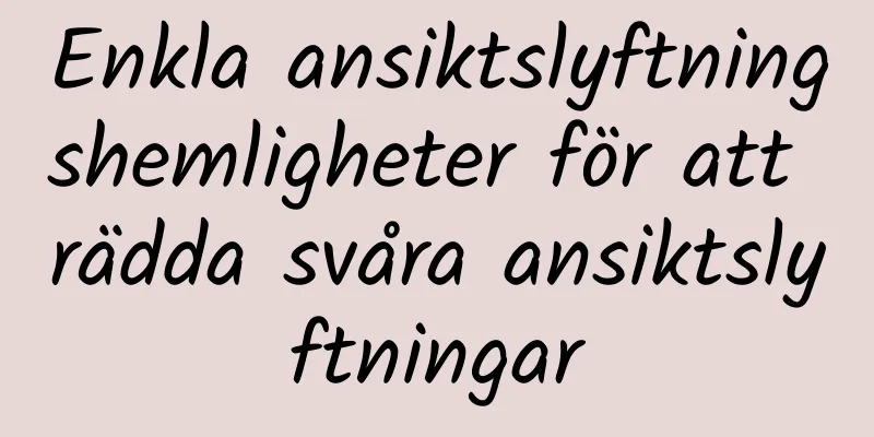 Enkla ansiktslyftningshemligheter för att rädda svåra ansiktslyftningar