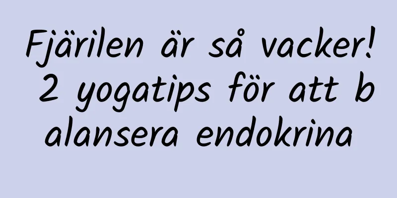 Fjärilen är så vacker! 2 yogatips för att balansera endokrina