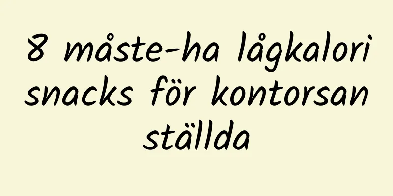 8 måste-ha lågkalorisnacks för kontorsanställda