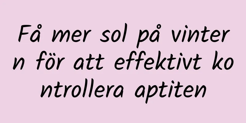 Få mer sol på vintern för att effektivt kontrollera aptiten