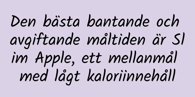 Den bästa bantande och avgiftande måltiden är Slim Apple, ett mellanmål med lågt kaloriinnehåll