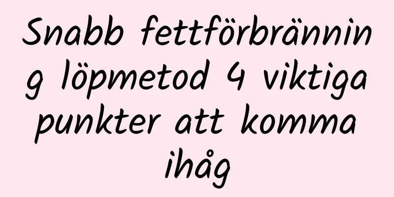 Snabb fettförbränning löpmetod 4 viktiga punkter att komma ihåg