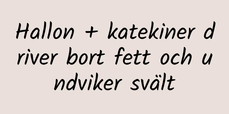 Hallon + katekiner driver bort fett och undviker svält