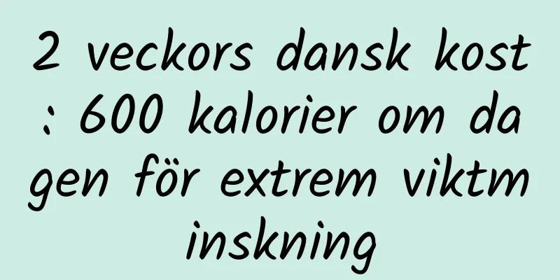 2 veckors dansk kost: 600 kalorier om dagen för extrem viktminskning