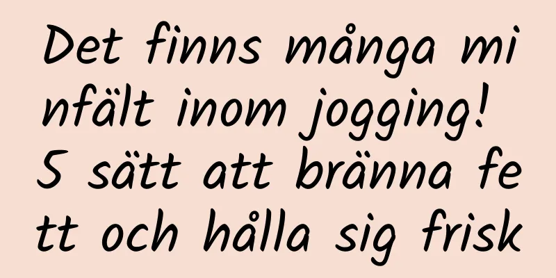 Det finns många minfält inom jogging! 5 sätt att bränna fett och hålla sig frisk