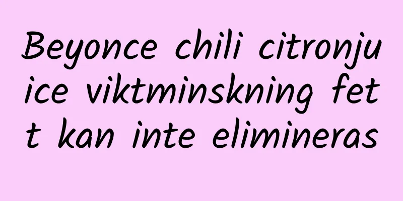 Beyonce chili citronjuice viktminskning fett kan inte elimineras