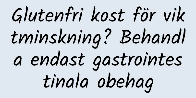 Glutenfri kost för viktminskning? Behandla endast gastrointestinala obehag