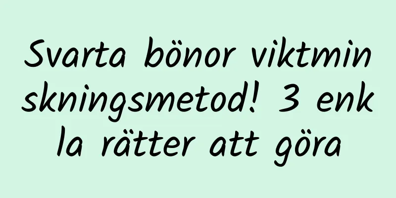 Svarta bönor viktminskningsmetod! 3 enkla rätter att göra