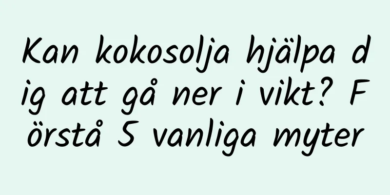Kan kokosolja hjälpa dig att gå ner i vikt? Förstå 5 vanliga myter