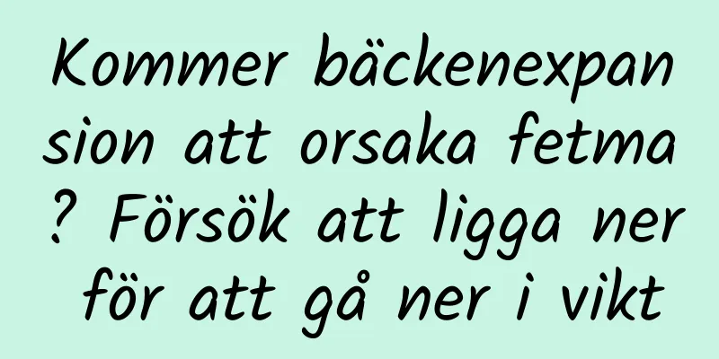 Kommer bäckenexpansion att orsaka fetma? Försök att ligga ner för att gå ner i vikt