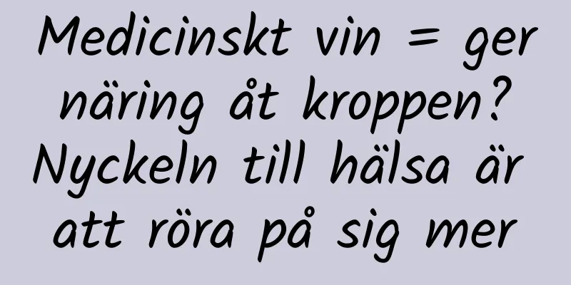 Medicinskt vin = ger näring åt kroppen? Nyckeln till hälsa är att röra på sig mer