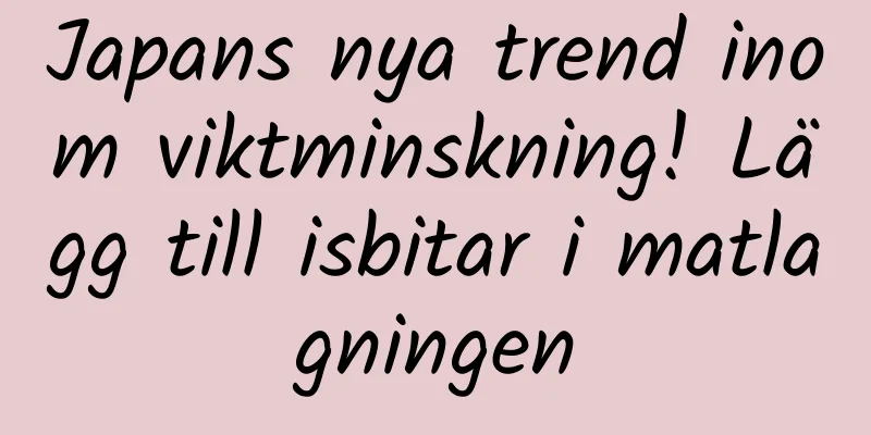Japans nya trend inom viktminskning! Lägg till isbitar i matlagningen