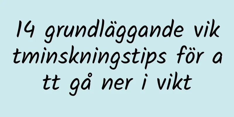 14 grundläggande viktminskningstips för att gå ner i vikt