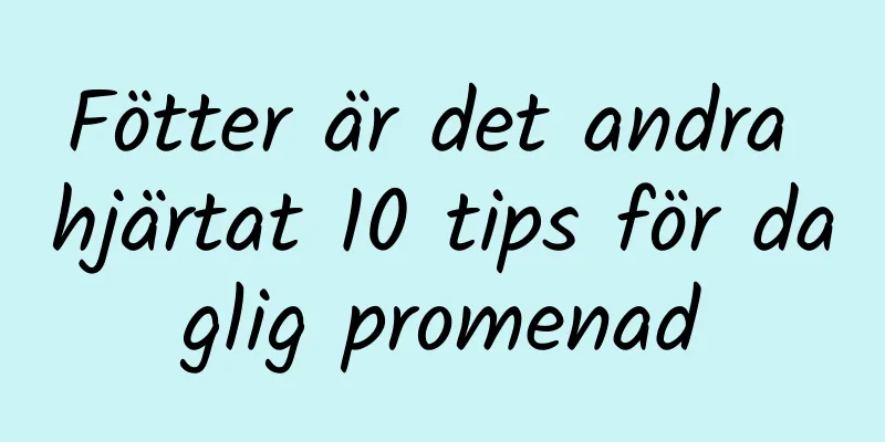 Fötter är det andra hjärtat 10 tips för daglig promenad