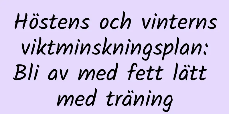 Höstens och vinterns viktminskningsplan: Bli av med fett lätt med träning