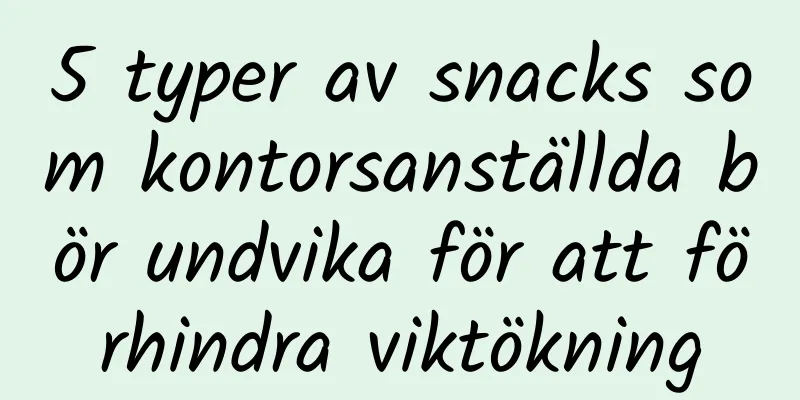 5 typer av snacks som kontorsanställda bör undvika för att förhindra viktökning