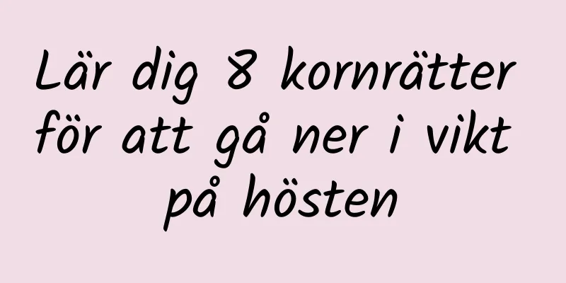 Lär dig 8 kornrätter för att gå ner i vikt på hösten